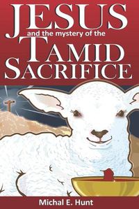 Cover image for Jesus and the Mystery of the Tamid Sacrifice