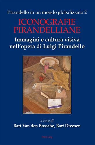 Cover image for Pirandello in un mondo globalizzato 2: Iconografie pirandelliane. Immagini e cultura visiva nell'opera di Luigi Pirandello