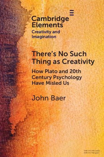 Cover image for There's No Such Thing as Creativity: How Plato and 20th Century Psychology Have Misled Us