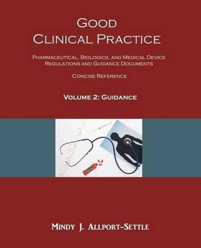 Cover image for Good Clinical Practice: Pharmaceutical, Biologics, and Medical Device Regulations and Guidance Documents Concise Reference; Volume 2, Guidance