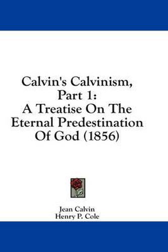 Cover image for Calvin's Calvinism, Part 1: A Treatise on the Eternal Predestination of God (1856)