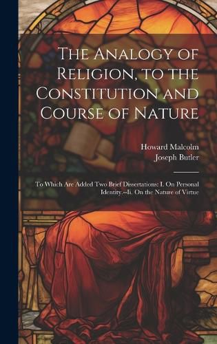 The Analogy of Religion, to the Constitution and Course of Nature