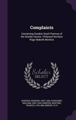 Complaints: Containing Sundrie Small Poemes of the Worlds Vanitie. Vvhereof the Next Page Maketh Mention