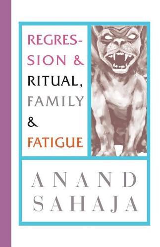 Cover image for Regression and Ritual, Family and Fatigue: Writings from my life as an Indian and my wildest dreams, and letting down my guard to reveal some nasty little family secrets