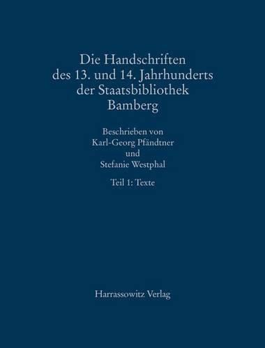 Cover image for Die Handschriften Des 13. Und 14. Jahrhunderts Der Staatsbibliothek Bamberg Mit Nachtragen Von Handschriften Und Fragmenten Des 10. Bis 12. Jahrhunderts: Text- Und Tafelteil