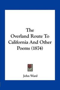 Cover image for The Overland Route to California and Other Poems (1874)