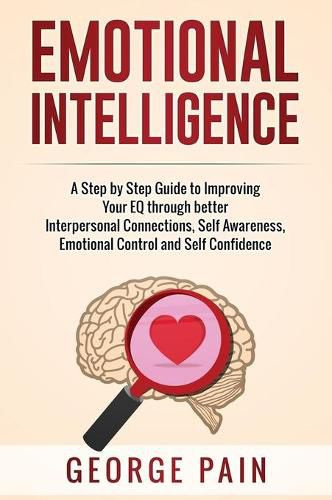 Cover image for Emotional Intelligence: A Practical Guide to Improving Your EQ through better Interpersonal Connections, Self Awareness, Emotional Control and Self Confidence