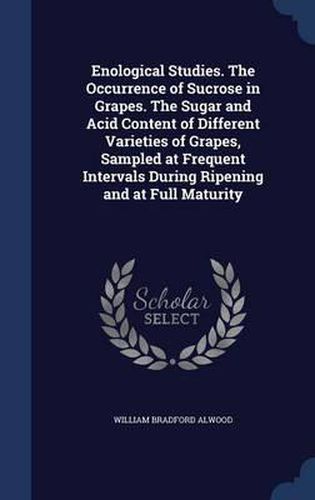 Cover image for Enological Studies. the Occurrence of Sucrose in Grapes. the Sugar and Acid Content of Different Varieties of Grapes, Sampled at Frequent Intervals During Ripening and at Full Maturity