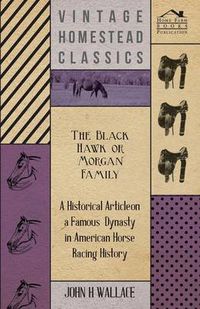 Cover image for The Black Hawk or Morgan Family - A Historical Article on a Famous Dynasty in American Horse Racing History