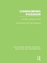 Cover image for Consuming Passion (RLE Retailing and Distribution): The Rise of Retail Culture