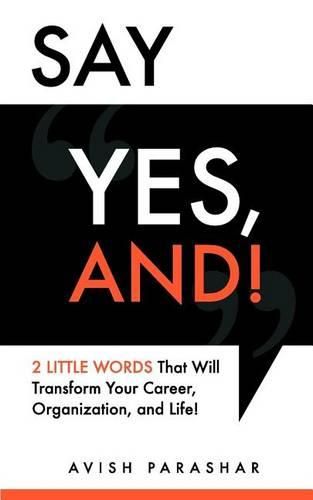 Cover image for Say  Yes, And!: 2 Little Words That Will Transform Your Career, Organization, and Life!