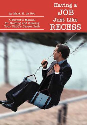 Cover image for Having a Job Just Like Recess: A Parent's Manual for Guiding and Gracing Your Child's Career Path
