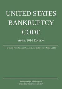 Cover image for United States Bankruptcy Code; April 2016 Edition: Updated With Revised Dollar Amounts Effective April 1, 2016