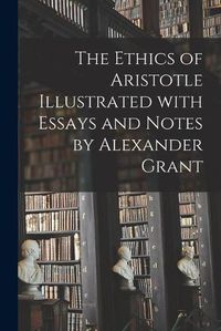 Cover image for The Ethics of Aristotle Illustrated With Essays and Notes by Alexander Grant