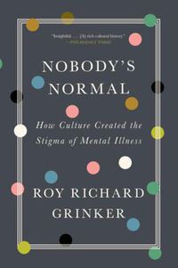 Cover image for Nobody's Normal: How Culture Created the Stigma of Mental Illness