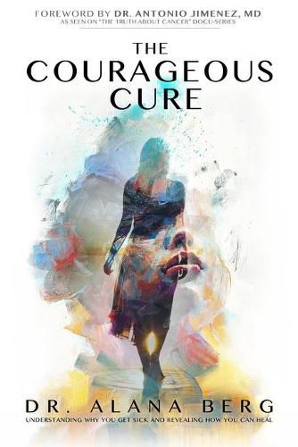 Cover image for The Courageous Cure: Understanding Why You Get Sick and Revealing How You Can Heal