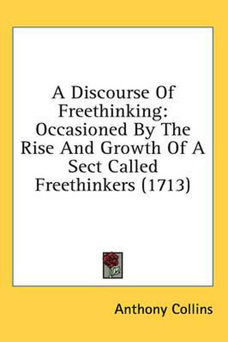 Cover image for A Discourse of Freethinking: Occasioned by the Rise and Growth of a Sect Called Freethinkers (1713)