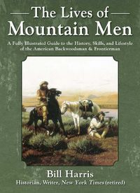 Cover image for The Lives of Mountain Men: A Fully Illustrated Guide to the History, Skills, and Lifestyle of the American Backwoodsmen and Frontiersmen