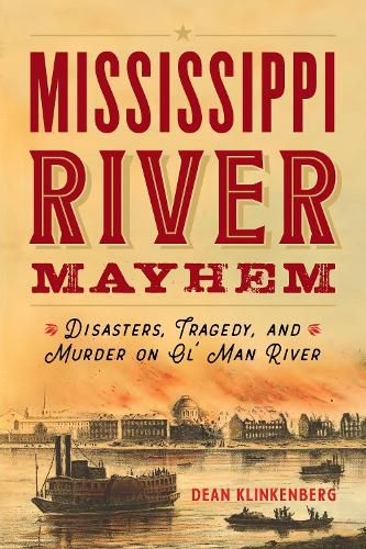 Cover image for Mississippi River Mayhem: Disasters, Tragedy, and Murder on Ol' Man River