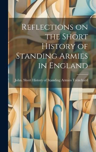 Cover image for Reflections on the Short History of Standing Armies in England