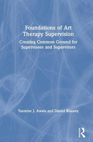 Cover image for Foundations of Art Therapy Supervision: Creating Common Ground for Supervisees and Supervisors