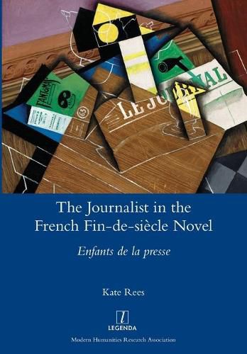 Cover image for The Journalist in the French Fin-de-siecle Novel: Enfants de la presse