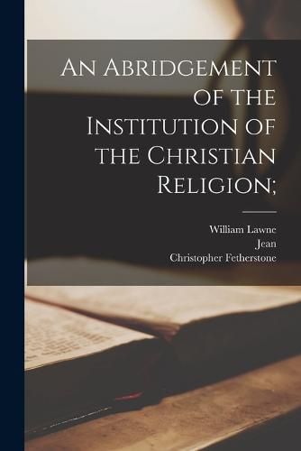 Cover image for An Abridgement of the Institution of the Christian Religion;