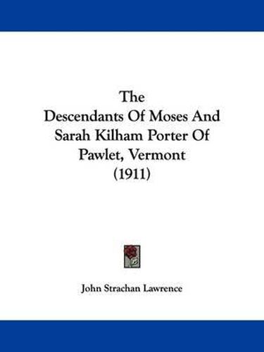 Cover image for The Descendants of Moses and Sarah Kilham Porter of Pawlet, Vermont (1911)