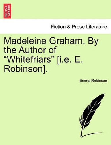 Madeleine Graham. by the Author of  Whitefriars  [I.E. E. Robinson].