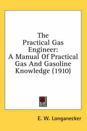 Cover image for The Practical Gas Engineer: A Manual of Practical Gas and Gasoline Knowledge (1910)