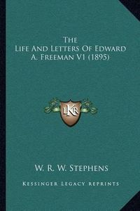 Cover image for The Life and Letters of Edward A. Freeman V1 (1895)