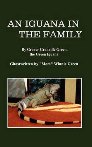 An Iguana in the Family: By Grover Granville Green, the Green Iguana Ghostwritten by  Mom  Winnie Green