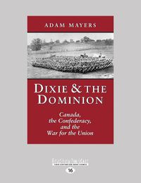 Cover image for Dixie & the Dominion: Canada, the Confederacy, and the War for the Union