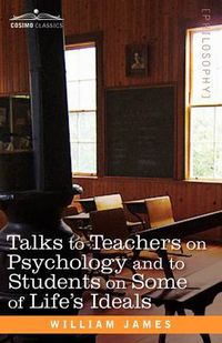 Cover image for Talks to Teachers on Psychology and to Students on Some of Life S Ideals