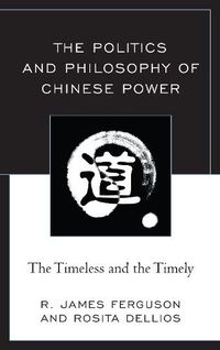 Cover image for The Politics and Philosophy of Chinese Power: The Timeless and the Timely