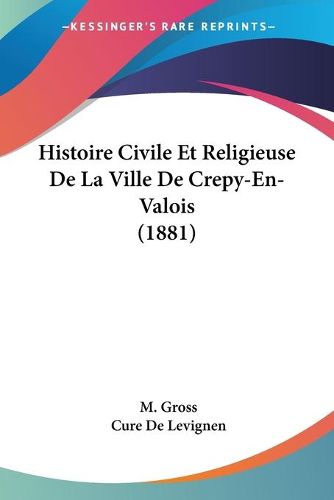 Cover image for Histoire Civile Et Religieuse de La Ville de Crepy-En-Valois (1881)