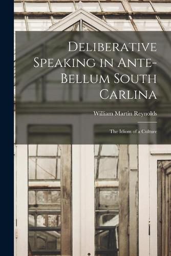 Cover image for Deliberative Speaking in Ante-bellum South Carlina: the Idiom of a Culture