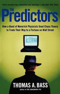 Cover image for The Predictors: How a Band of Maverick Physicists Used Chaos Theory to Trade Their Way to a Fortune on Wall Street