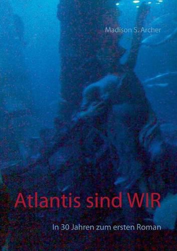 Cover image for Atlantis sind wir: In 30 Jahren zum ersten Roman