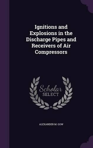 Cover image for Ignitions and Explosions in the Discharge Pipes and Receivers of Air Compressors