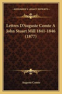 Cover image for Lettres Da Acentsacentsa A-Acentsa Acentsauguste Comte a John Stuart Mill 1841-1846 (1877)