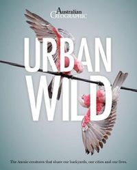 Cover image for Urban Wild: The Aussie Animals That Share Our Backyards, Our Cities and Our Lives.