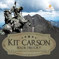 Cover image for Kit Carson Made History Kit Carson Biography Grade 5 Children's Historical Biographies