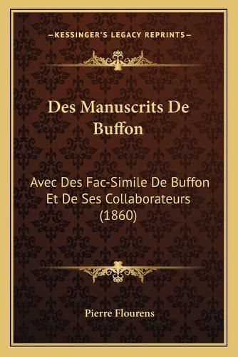 Des Manuscrits de Buffon: Avec Des Fac-Simile de Buffon Et de Ses Collaborateurs (1860)