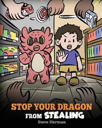 Cover image for Stop Your Dragon from Stealing: A Children's Book About Stealing. A Cute Story to Teach Kids Not to Take Things that Don't Belong to Them