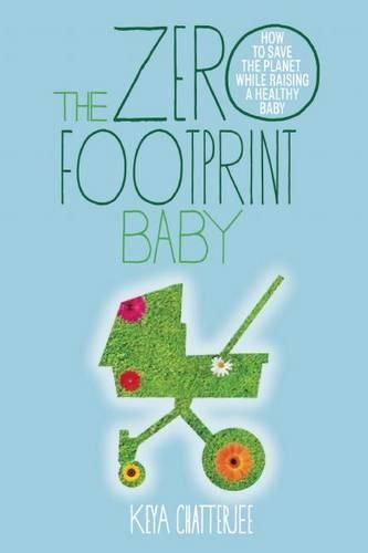 Cover image for The Zero Footprint Baby: How to Save the Planet While Raising a Healthy Baby