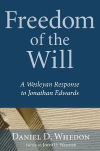 Cover image for Freedom of the Will: A Wesleyan Response to Jonathan Edwards