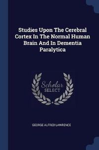 Cover image for Studies Upon the Cerebral Cortex in the Normal Human Brain and in Dementia Paralytica