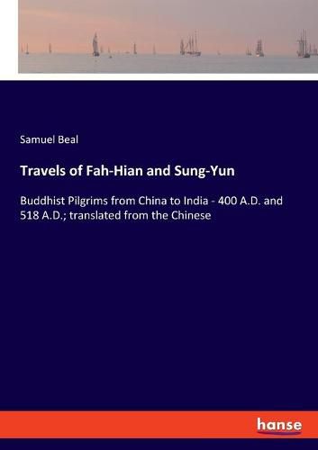 Travels of Fah-Hian and Sung-Yun: Buddhist Pilgrims from China to India - 400 A.D. and 518 A.D.; translated from the Chinese