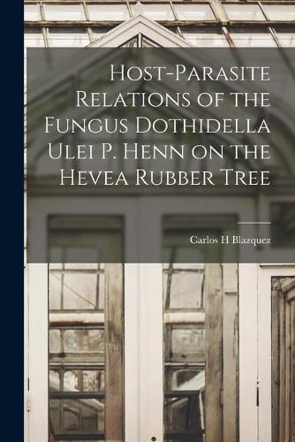 Host-parasite Relations of the Fungus Dothidella Ulei P. Henn on the Hevea Rubber Tree